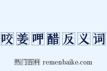 咬姜呷醋反义词是什么意思的图片